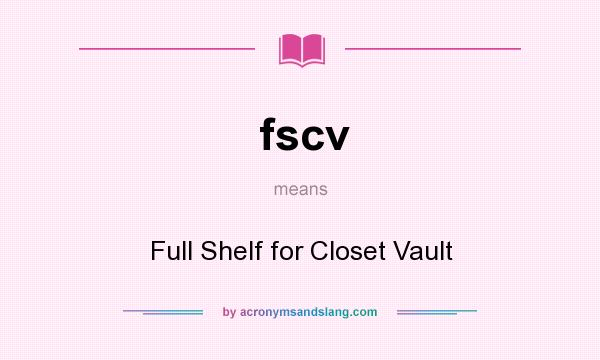 What does fscv mean? It stands for Full Shelf for Closet Vault