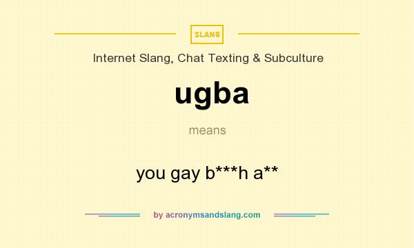 What does ugba mean? It stands for you gay b***h a**