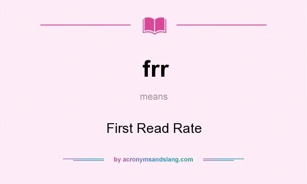 What does frr mean? It stands for First Read Rate