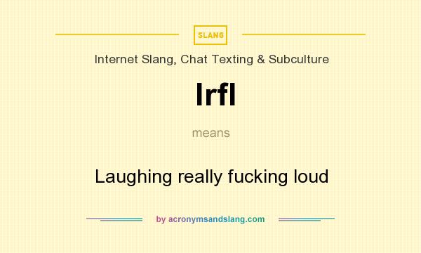 What does lrfl mean? It stands for Laughing really fucking loud