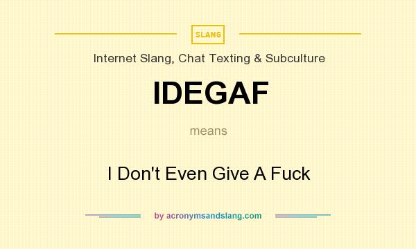 What does IDEGAF mean? It stands for I Don`t Even Give A Fuck