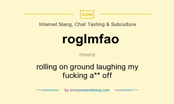 What does roglmfao mean? It stands for rolling on ground laughing my fucking a** off