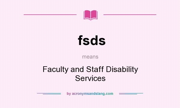 What does fsds mean? It stands for Faculty and Staff Disability Services