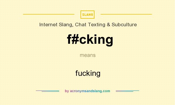 What does f#cking mean? It stands for fucking