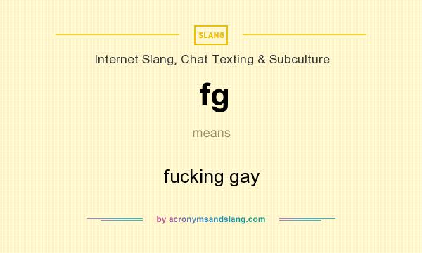 What does fg mean? It stands for fucking gay