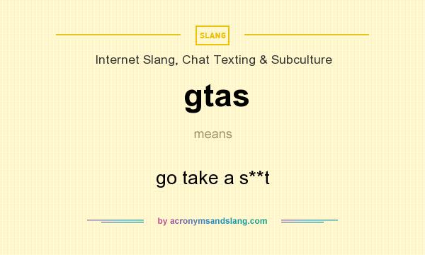 What does gtas mean? It stands for go take a s**t