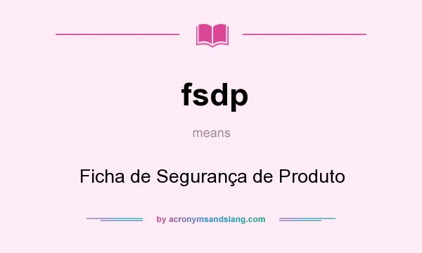 What does fsdp mean? It stands for Ficha de Segurança de Produto