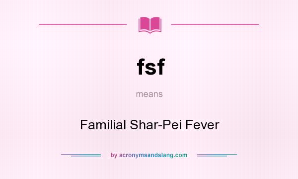 What does fsf mean? It stands for Familial Shar-Pei Fever