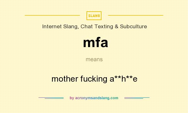 What does mfa mean? It stands for mother fucking a**h**e