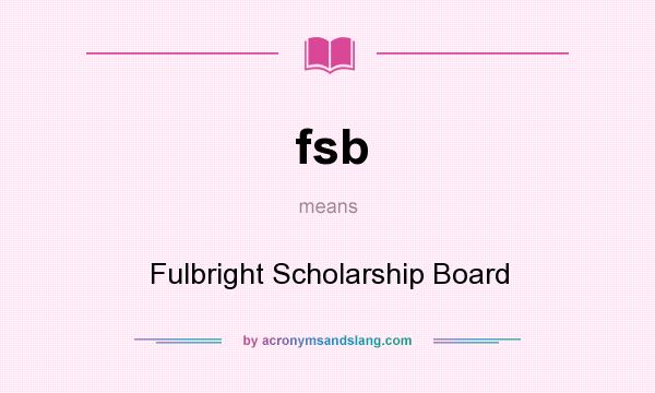 What does fsb mean? It stands for Fulbright Scholarship Board