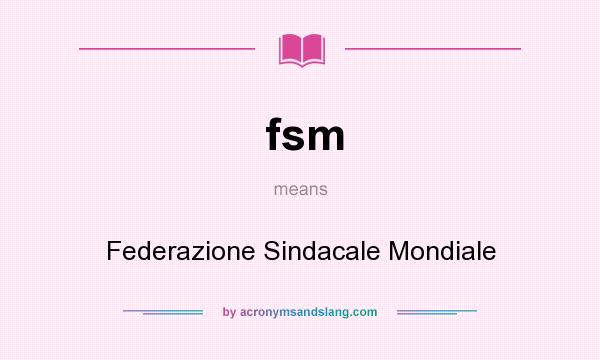 What does fsm mean? It stands for Federazione Sindacale Mondiale
