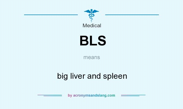 What does BLS mean? It stands for big liver and spleen