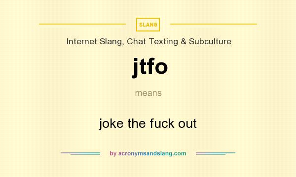 What does jtfo mean? It stands for joke the fuck out