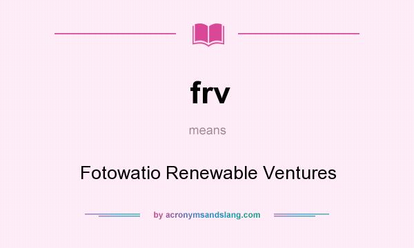 What does frv mean? It stands for Fotowatio Renewable Ventures