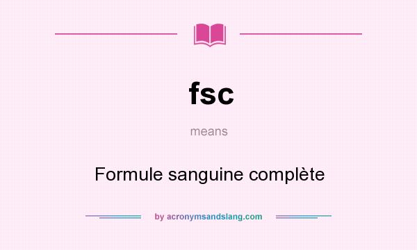 What does fsc mean? It stands for Formule sanguine complète