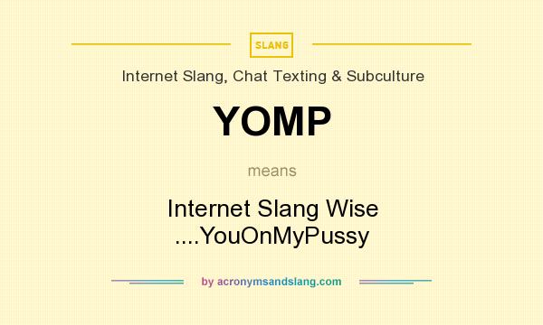 What does YOMP mean? It stands for Internet Slang Wise ....YouOnMyPussy
