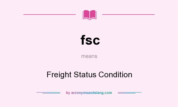What does fsc mean? It stands for Freight Status Condition