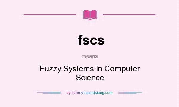 What does fscs mean? It stands for Fuzzy Systems in Computer Science