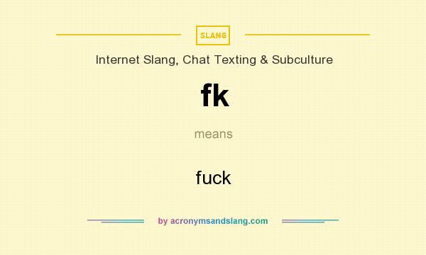 What does fk mean? It stands for fuck