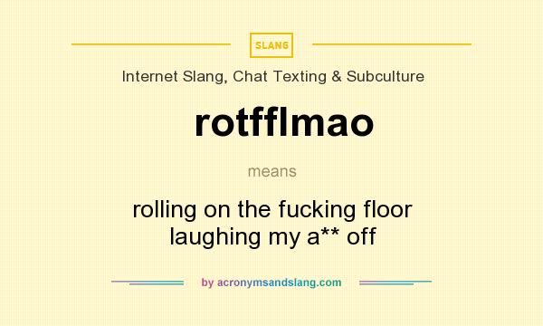 What does rotfflmao mean? It stands for rolling on the fucking floor laughing my a** off