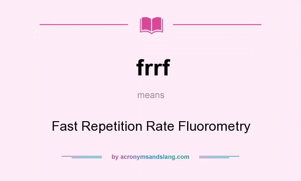 What does frrf mean? It stands for Fast Repetition Rate Fluorometry