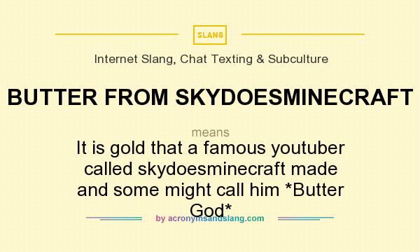 What does BUTTER FROM SKYDOESMINECRAFT mean? It stands for It is gold that a famous youtuber called skydoesminecraft made and some might call him *Butter God*