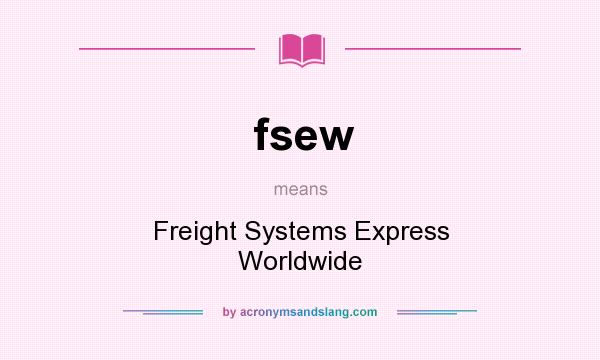 What does fsew mean? It stands for Freight Systems Express Worldwide