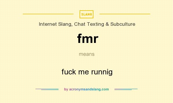 What does fmr mean? It stands for fuck me runnig
