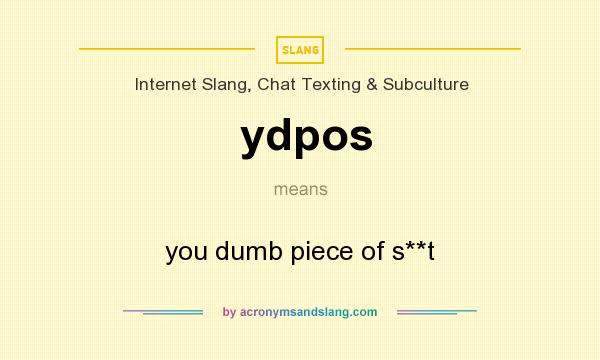 What does ydpos mean? It stands for you dumb piece of s**t