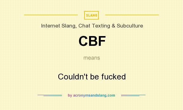 What does CBF mean? It stands for Couldn`t be fucked