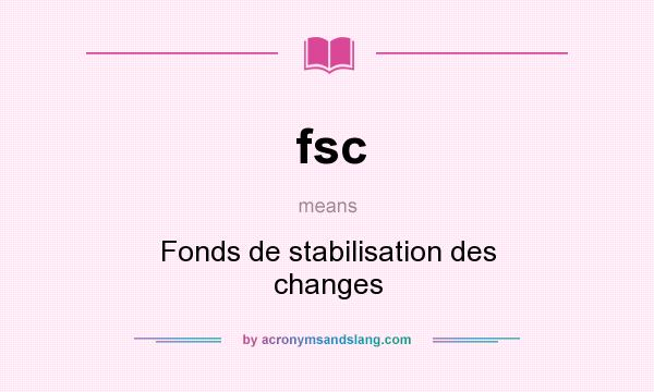 What does fsc mean? It stands for Fonds de stabilisation des changes