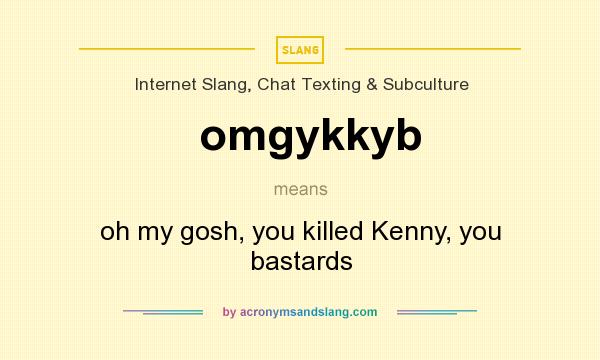 What does omgykkyb mean? It stands for oh my gosh, you killed Kenny, you bastards