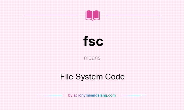 What does fsc mean? It stands for File System Code
