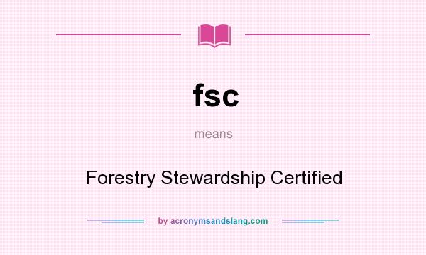What does fsc mean? It stands for Forestry Stewardship Certified