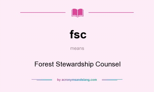 What does fsc mean? It stands for Forest Stewardship Counsel
