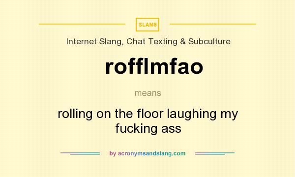 What does rofflmfao mean? It stands for rolling on the floor laughing my fucking ass