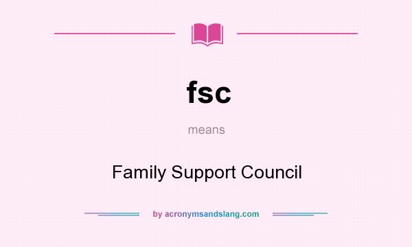 What does fsc mean? It stands for Family Support Council