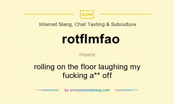 What does rotflmfao mean? It stands for rolling on the floor laughing my fucking a** off
