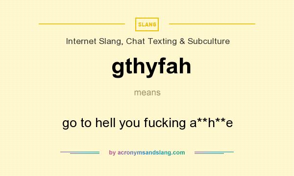 What does gthyfah mean? It stands for go to hell you fucking a**h**e