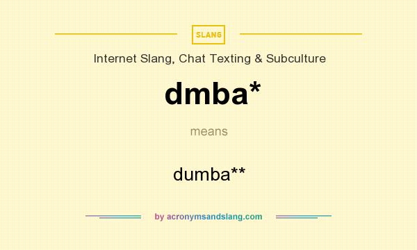 What does dmba* mean? It stands for dumba**