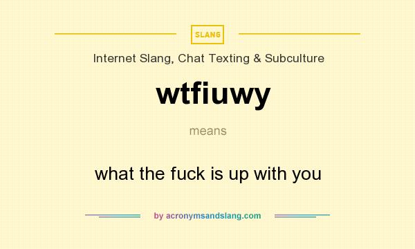 What does wtfiuwy mean? It stands for what the fuck is up with you