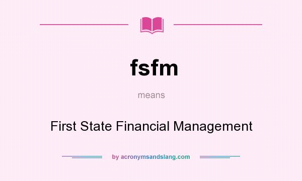 What does fsfm mean? It stands for First State Financial Management