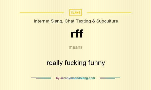 What does rff mean? It stands for really fucking funny