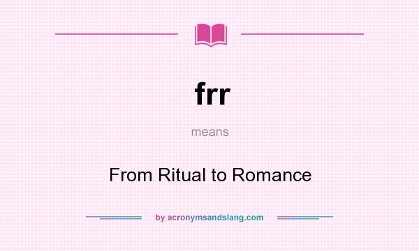 What does frr mean? It stands for From Ritual to Romance