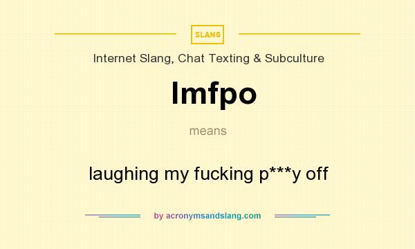 What does lmfpo mean? It stands for laughing my fucking p***y off