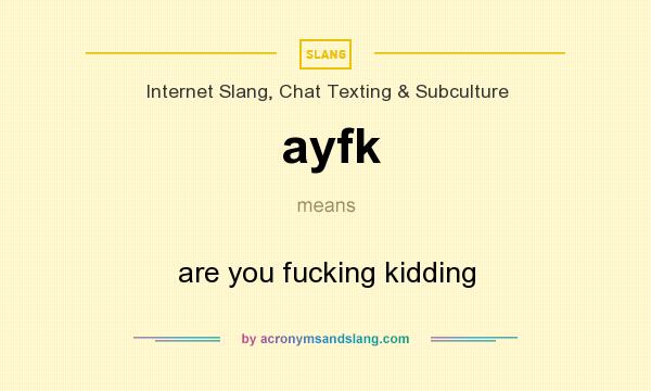 What does ayfk mean? It stands for are you fucking kidding