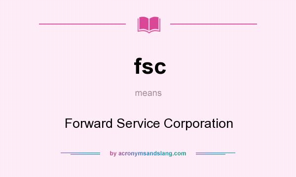 What does fsc mean? It stands for Forward Service Corporation