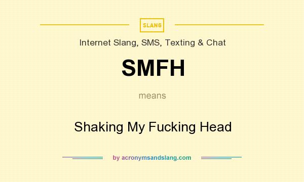 What does SMFH mean? It stands for Shaking My Fucking Head