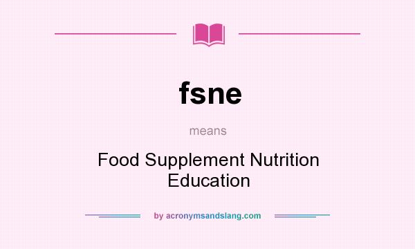 What does fsne mean? It stands for Food Supplement Nutrition Education