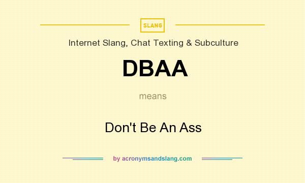 What does DBAA mean? It stands for Don`t Be An Ass